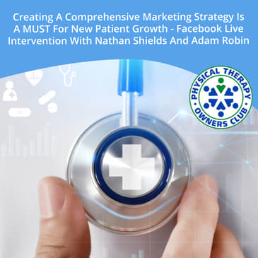 Creating A Comprehensive Marketing Strategy Is A MUST For New Patient Growth - Facebook Live Intervention With Nathan Shields And Adam Robin