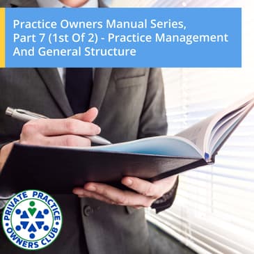 Practice Owners Manual Series, Part 7 (1st Of 2) - Practice Management And General Structure