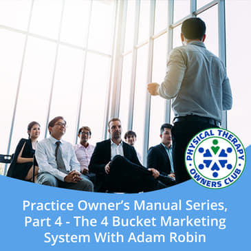 Practice Owner’s Manual Series, Part 4 - The 4 Bucket Marketing System With Adam Robin