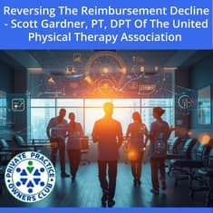 Reversing The Reimbursement Decline - Scott Gardner, PT, DPT Of The United Physical Therapy Association