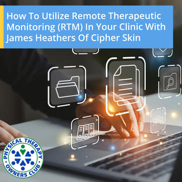 How To Utilize Remote Therapeutic Monitoring (RTM) In Your Clinic With James Heathers Of Cipher Skin