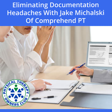 Eliminating Documentation Headaches With Jake Michalski Of Comprehend PT