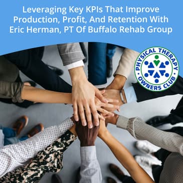 Leveraging Key KPIs That Improve Production, Profit, And Retention With Eric Herman, PT of Buffalo Rehab Group