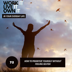 72: How to Prioritize Yourself Without Feeling Selfish