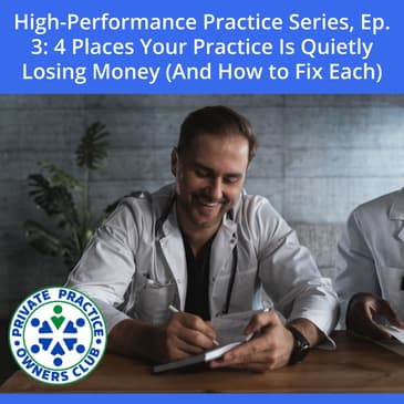 High-Performance Practice Series, Ep. 3: 4 Places Your Practice Is Quietly Losing Money (And How to Fix Each)
