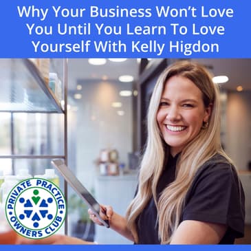 Why Your Business Won’t Love You Until You Learn To Love Yourself With Kelly Higdon