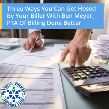 Three Ways You Can Get Hosed By Your Biller With Ben Meyer, PTA of Billing Done Better