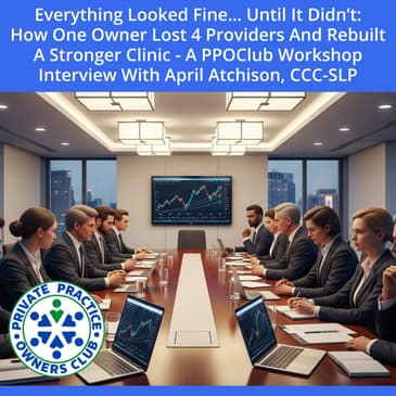Everything Looked Fine… Until It Didn’t: How One Owner Lost 4 Providers And Rebuilt A Stronger Clinic - A PPOClub Workshop Interview With April Atchison, CCC-SLP