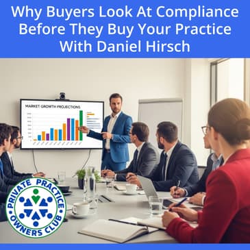 Why Buyers Look At Compliance Before They Buy Your Practice With Daniel Hirsch