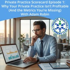 Private Practice Scorecard Episode 1: Why Your Private Practice Isn’t Profitable (And the Metrics You’re Missing) With Adam Robin