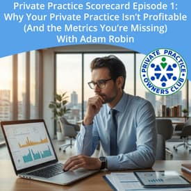 Private Practice Scorecard Episode 1: Why Your Private Practice Isn’t Profitable (And the Metrics You’re Missing) With Adam Robin
