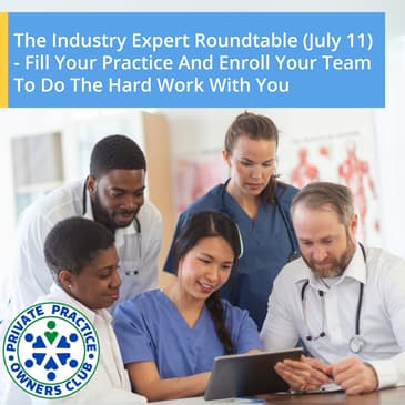 The Industry Expert Roundtable (July 11) - Fill Your Practice And Enroll Your Team To Do The Hard Work With You
