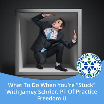 What To Do When You're "Stuck" With Jamey Schrier, PT Of Practice Freedom U
