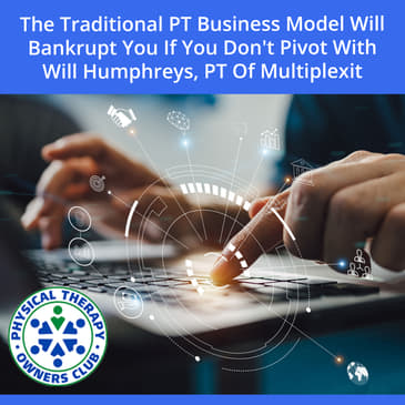 The Traditional PT Business Model Will Bankrupt You If You Don't Pivot With Will Humphreys, PT Of Multiplexit
