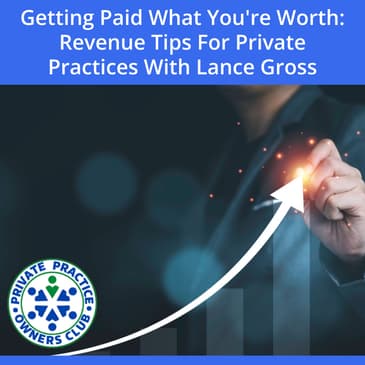 Getting Paid What You're Worth: Revenue Tips For Private Practices With Lance Gross