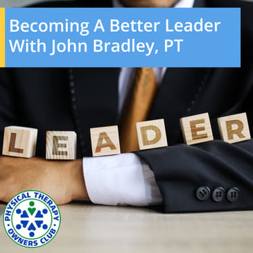 Becoming A Better Leader With John Bradley, PT