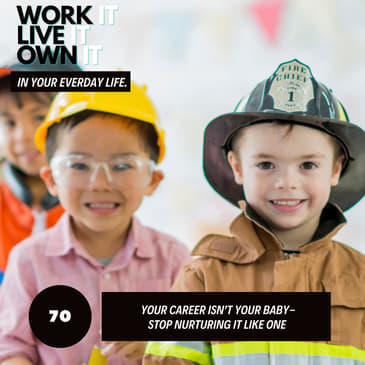 70: Your Career Isn't Your Baby - Stop Nurturing it Like One