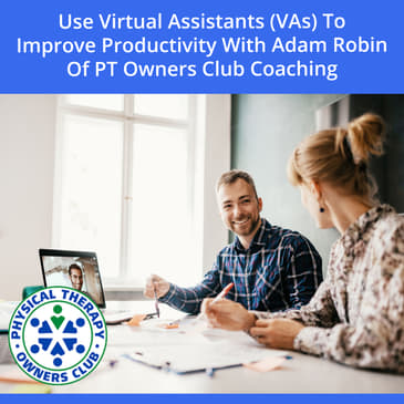 Use Virtual Assistants (VAs) To Improve Productivity With Adam Robin Of PT Owners Club Coaching