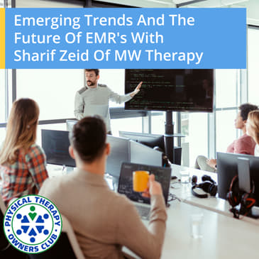 Emerging Trends And The Future Of Physical Therapy EMR's With Sharif Zeid Of MW Therapy