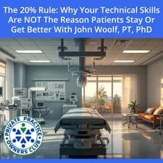 The 20% Rule: Why Your Technical Skills Are NOT The ONLY Reason Patients Stay or Get Better With John Woolf, PT, PhD