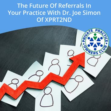 The Future Of Referrals In Your Practice W/ Dr. Joe Simon Of XPRT2ND