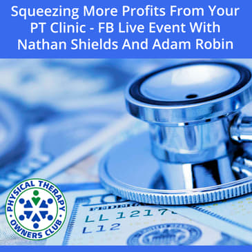Squeezing More Profits From Your PT Clinic - FB Live Event With Nathan Shields And Adam Robin