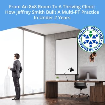 From An 8x8 Room To A Thriving Clinic: How Jeffrey Smith Built A Multi-PT Practice In Under 2 Years