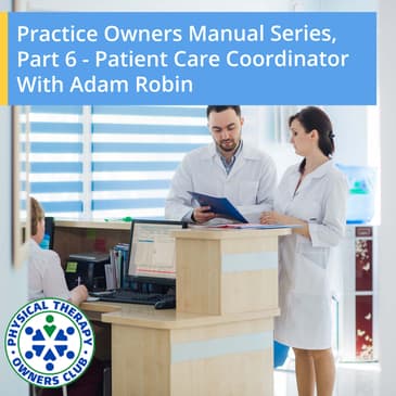 Practice Owners Manual Series, Part 6 - Patient Care Coordinator With Adam Robin