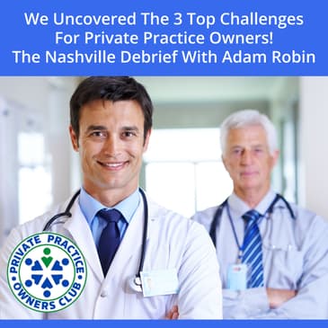 We Uncovered The 3 Top Challenges For Private Practice Owners! The Nashville Debrief With Adam Robin