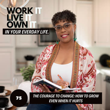 75: The Courage to Change: How to Grow Even When It Hurts