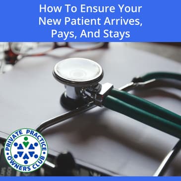 How To Ensure Your New Patient Arrives, Pays, And Stays