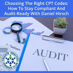 Choosing The Right CPT Codes: How To Stay Compliant And Audit-Ready With Daniel Hirsch