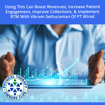 Using This Can Boost Revenues, Increase Patient Engagement, Improve Collections, & Implement RTM With Vikram Sethuraman Of PT Wired