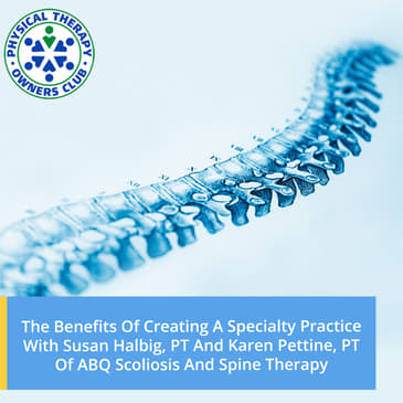 The Benefits Of Creating A Specialty Practice With Susan Halbig, PT And Karen Pettine, PT Of ABQ Scoliosis And Spine Therapy