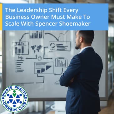 The Leadership Shift Every Business Owner Must Make To Scale With Spencer Shoemaker