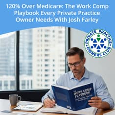 120% Over Medicare: The Work Comp Playbook Every Private Practice Owner Needs With Josh Farley