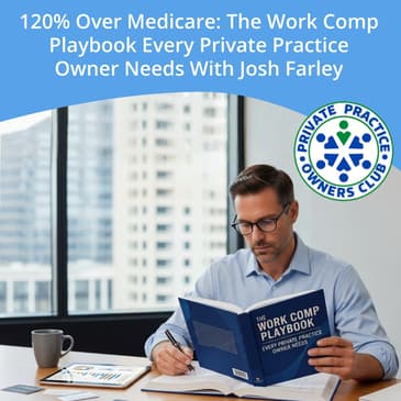 120% Over Medicare: The Work Comp Playbook Every Private Practice Owner Needs With Josh Farley