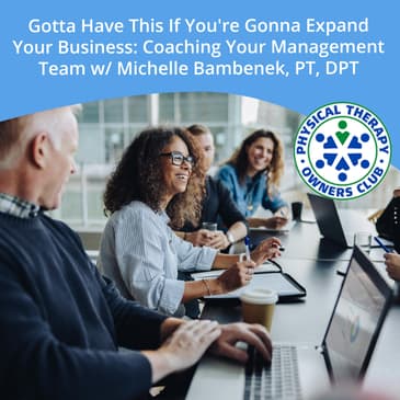 Gotta Have This If You're Gonna Expand Your Business: Coaching Your Management Team w/ Michelle Bambenek, PT, DPT