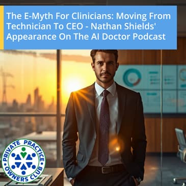 The E-Myth For Clinicians: Moving From Technician To CEO - Nathan Shields' Appearance On The AI Doctor Podcast