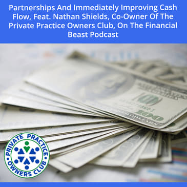 Partnerships And Immediately Improving Cash Flow, Feat. Nathan Shields, Co-Owner Of The Private Practice Owners Club, On The Financial Beast Podcast