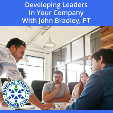 Developing Leaders In Your Company With John Bradley, PT