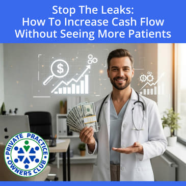 Stop The Leaks: How To Increase Cash Flow Without Seeing More Patients