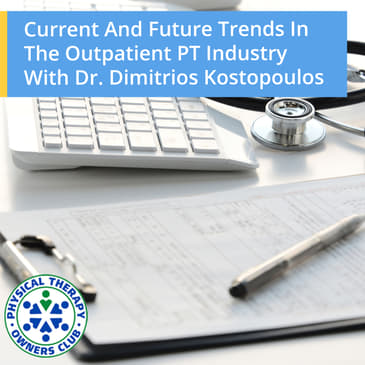 Current And Future Trends In The Outpatient PT Industry With Dr. Dimitrios Kostopoulos