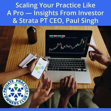 Scaling Your Practice Like A Pro — Insights From Investor & Strata PT CEO, Paul Singh