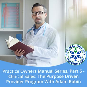 Practice Owners Manual Series, Part 5 - Clinical Sales: The Purpose Driven Provider Program With Adam Robin
