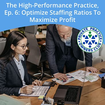 The High-Performance Practice, Ep. 6: Optimize Staffing Ratios To Maximize Profit