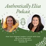 E98: How Soul-Aligned Leaders Launch with Ease (No Grind Required!)