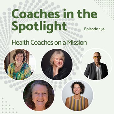 E134: Coaches in the Spotlight: Health Coaches on a Mission