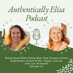 E117: Doing Good While Doing Well: How Purpose-Driven Experiences Create Profit, Impact, and Joy