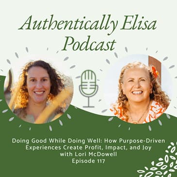 E117: Doing Good While Doing Well: How Purpose-Driven Experiences Create Profit, Impact, and Joy